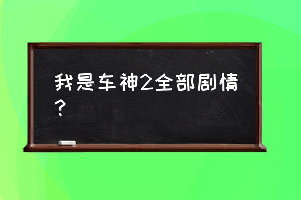 我是车神2为什么关闭了 我是车神2全部剧情？