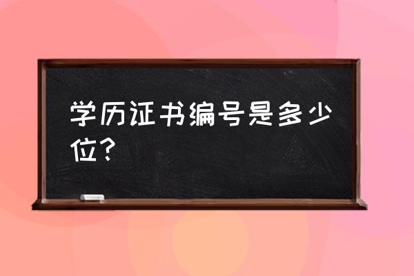 毕业证编号一般多少位 学历证书编号是多少位？