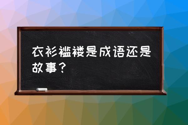 衣衫褴缕的意思 衣衫褴褛是成语还是故事？