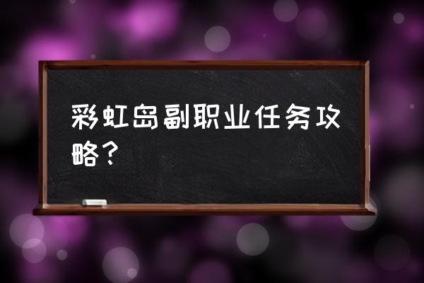 彩虹岛副职业任务哪里接 彩虹岛副职业任务攻略？