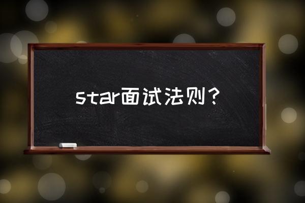 行为面试法star原则 star面试法则？