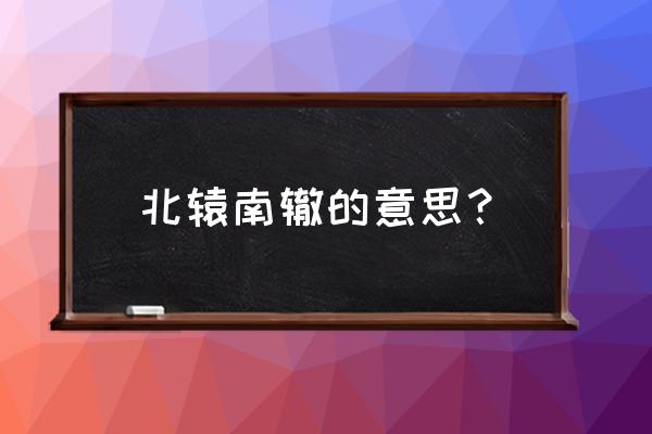 南辕北辙的意思和寓意 北辕南辙的意思？