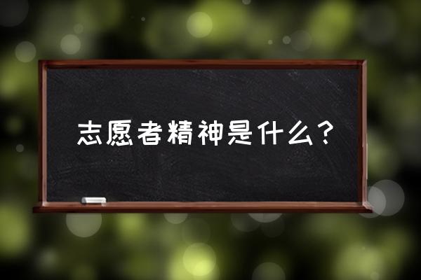 志愿者的志愿精神 志愿者精神是什么？