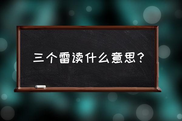 三个雷念什么字龘 三个雷读什么意思？