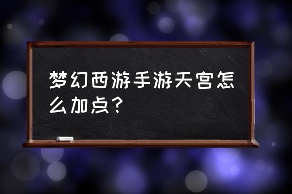 梦幻西游天宫最新加点 梦幻西游手游天宫怎么加点？