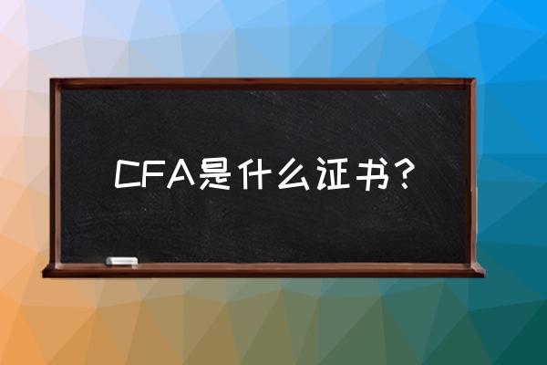 cfa证书是什么意思 CFA是什么证书？