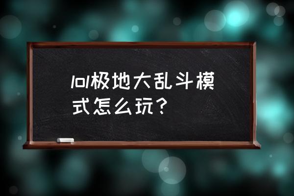 乱斗模式怎么玩 lol极地大乱斗模式怎么玩？