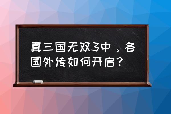 真三国无双3攻略外传 真三国无双3中，各国外传如何开启？