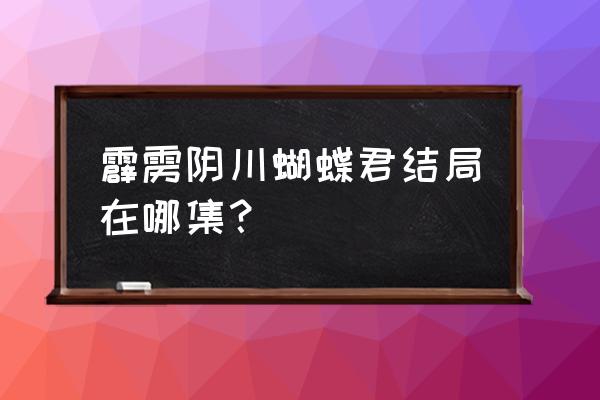 阴川蝴蝶君老版 霹雳阴川蝴蝶君结局在哪集？