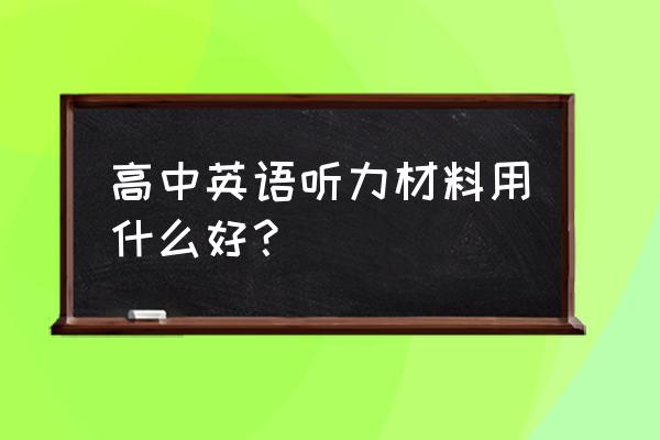 高中英语听力材料 高中英语听力材料用什么好？