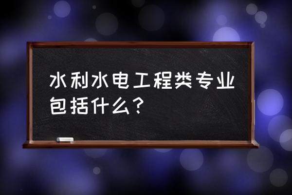 水利水电相关专业 水利水电工程类专业包括什么？