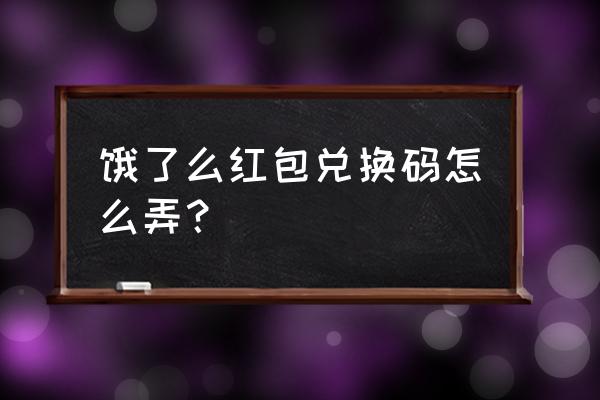 饿了么红包兑换码2020 饿了么红包兑换码怎么弄？