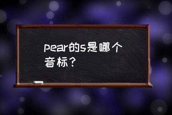 pears的音标 pear的s是哪个音标？