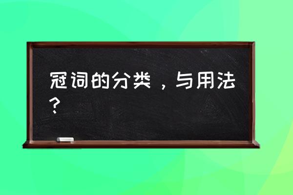 冠词的分类和用法 冠词的分类，与用法？