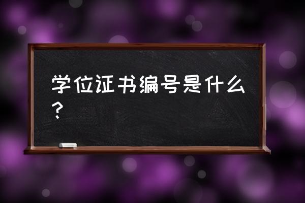 学位证书编号组成 学位证书编号是什么？