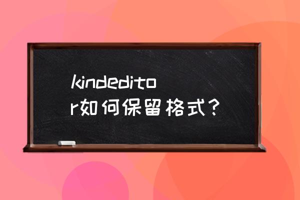 kindeditor使用方法 kindeditor如何保留格式？