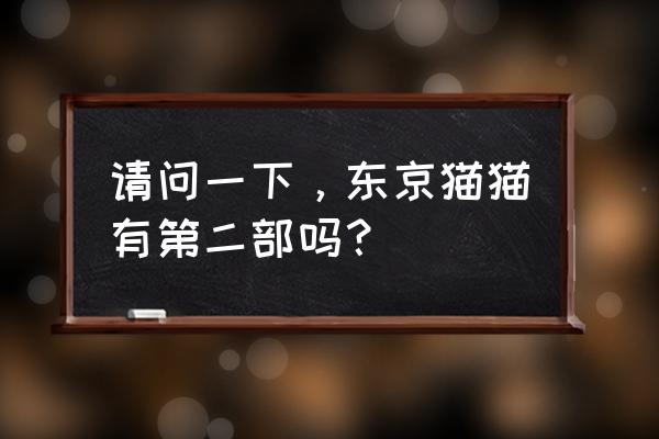 东京猫猫第二部叫什么名字 请问一下，东京猫猫有第二部吗？