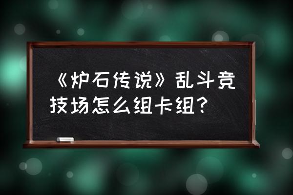 法师乱斗卡组 《炉石传说》乱斗竞技场怎么组卡组？