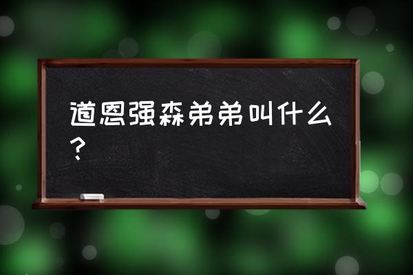 罗曼雷恩斯是强森的什么人 道恩强森弟弟叫什么？