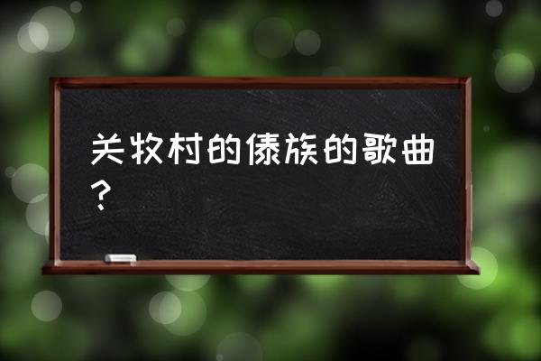 听关牧村唱的歌 关牧村的傣族的歌曲？