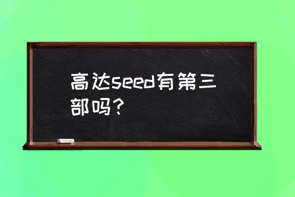 高达seed destiny后续 高达seed有第三部吗？