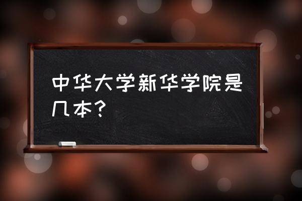 中大新华是几本 中华大学新华学院是几本？