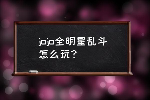 jojo全明星大乱斗手游 jojo全明星乱斗怎么玩？