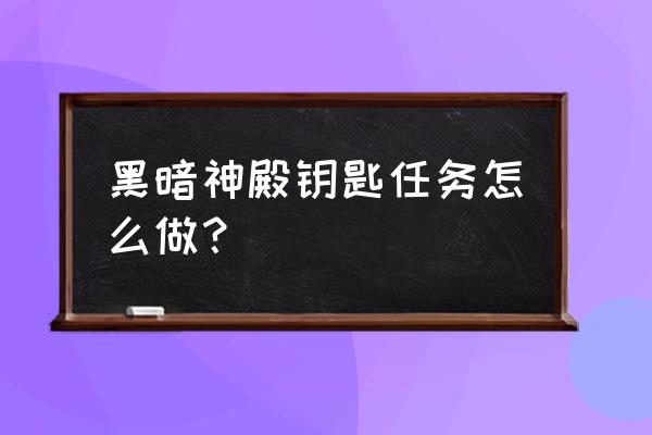 钥匙的主人任务怎么做 黑暗神殿钥匙任务怎么做？