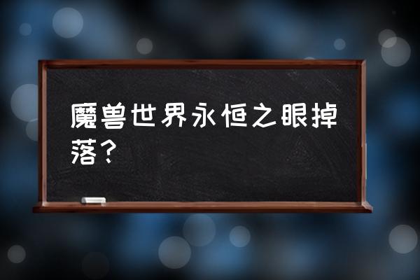 永恒之眼掉落 魔兽世界永恒之眼掉落？