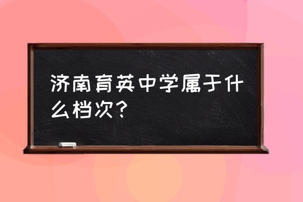 济南育英中学排名 济南育英中学属于什么档次？