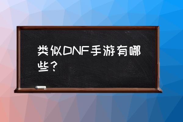 类似于dnf手游的游戏 类似DNF手游有哪些？