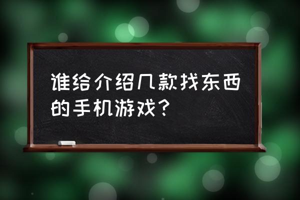 一款找东西的游戏 谁给介绍几款找东西的手机游戏？