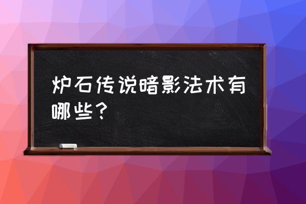 炉石传说混乱术 炉石传说暗影法术有哪些？