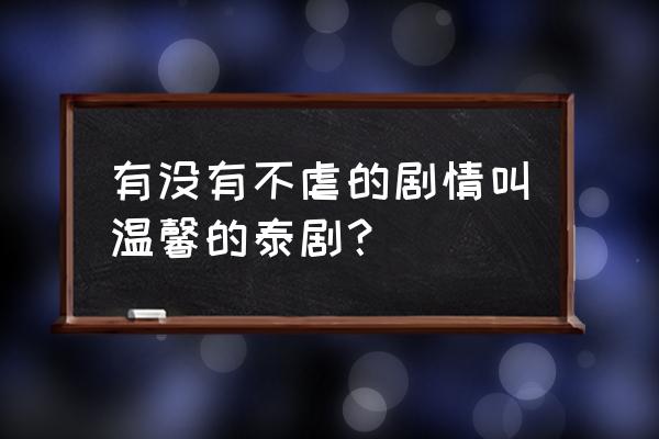 花漾阶梯女主跟谁在一起了 有没有不虐的剧情叫温馨的泰剧？