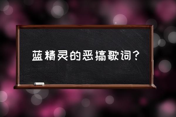 蓝精灵之歌恶搞版 蓝精灵的恶搞歌词？