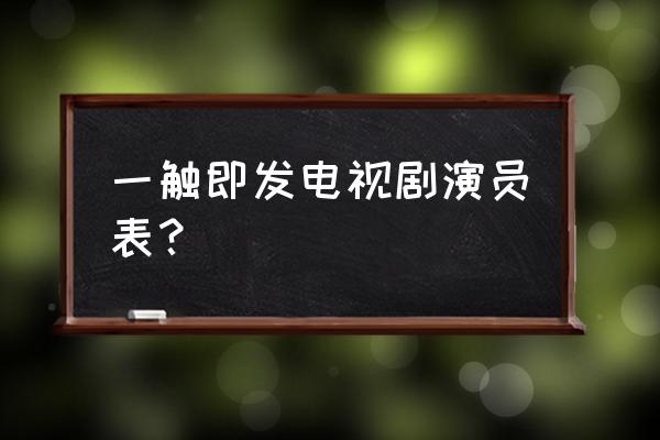 一触即发全部演员表 一触即发电视剧演员表？