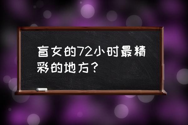 盲女72小时精彩时间段 盲女的72小时最精彩的地方？