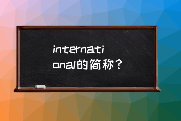 international简写怎么写 international的简称？