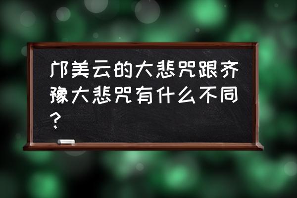 邝美云梵音大悲咒 邝美云的大悲咒跟齐豫大悲咒有什么不同？