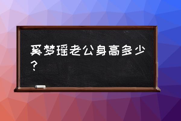 奚梦瑶现任男友 奚梦瑶老公身高多少？