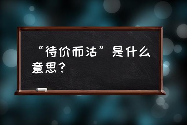 待价而沽by “待价而沽”是什么意思？