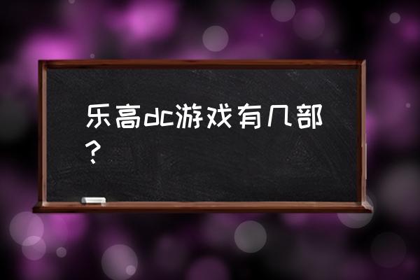 乐高蝙蝠侠手游 乐高dc游戏有几部？