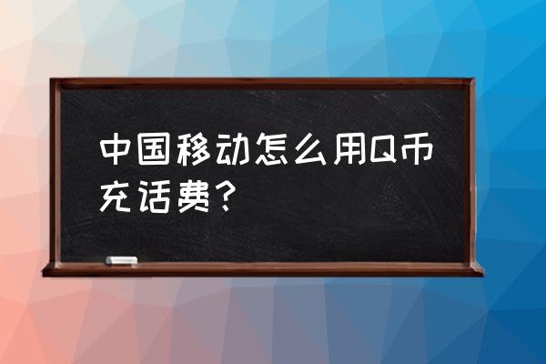 手机q币怎么充话费 中国移动怎么用Q币充话费？