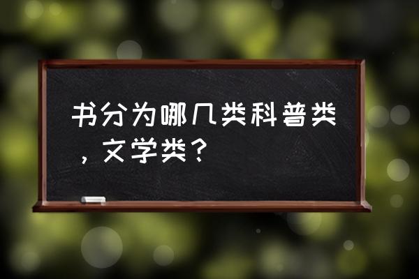 书的种类分为几类 书分为哪几类科普类，文学类？