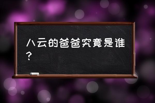 鞍马八云的父亲 八云的爸爸究竟是谁？