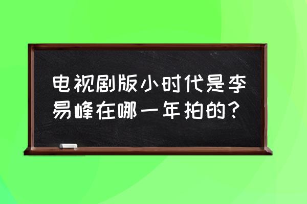 小时代第一部折纸时代 电视剧版小时代是李易峰在哪一年拍的？