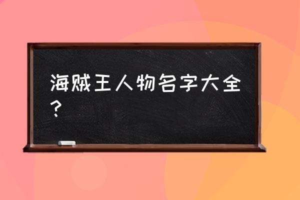 海贼王之推到艾恩 海贼王人物名字大全？