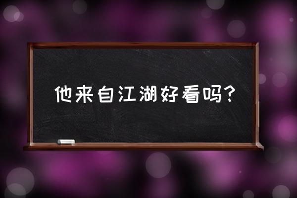 我来自江湖好玩吗 他来自江湖好看吗？