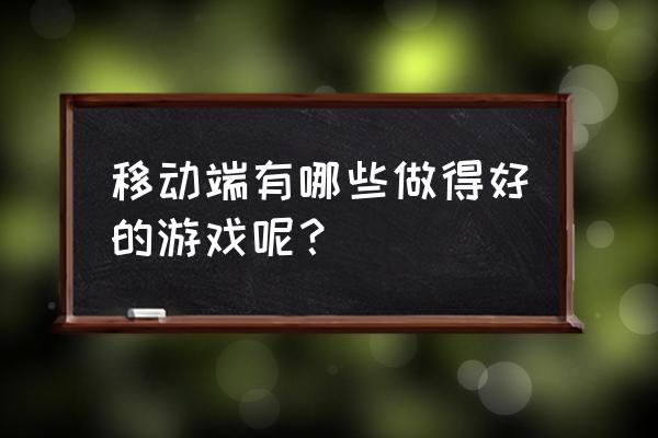 中国移动的全部游戏 移动端有哪些做得好的游戏呢？