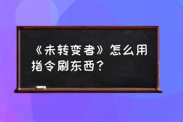 未转变者作弊码 《未转变者》怎么用指令刷东西？